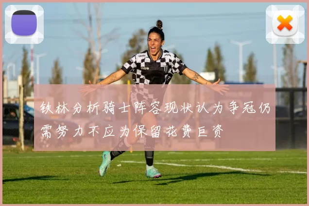 铁林分析骑士阵容现状认为争冠仍需努力不应为保留花费巨资